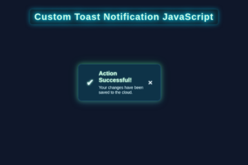 Custom Toast Notification JavaScript: HTML, CSS & Vanilla JS Tutorial